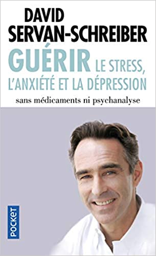 Guérir le stress, l'anxiété, la dépression sans médicaments, ni psychanalyse