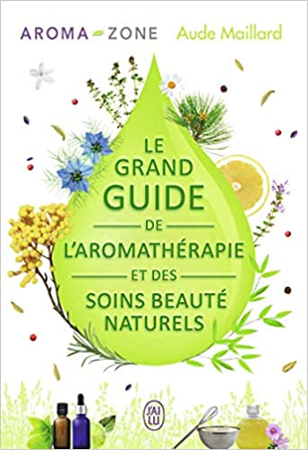 Le grand guide de l'aromathérapie et des soins beauté naturels