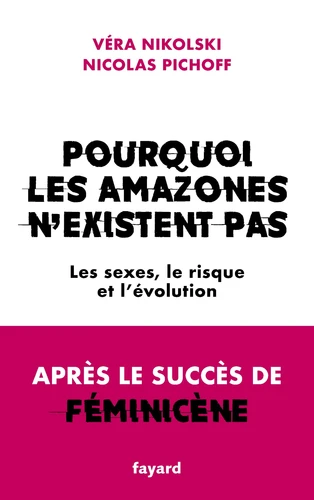 Pourquoi les Amazones n'existent pas. Les sexes, le risque et l'évolution