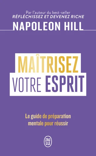 Maîtrisez votre esprit. Le guide de préparation mentale pour réussir