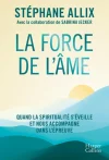 La force de l&rsquo;âme. Quand la spiritualité s&rsquo;éveille et nous accompagne dans l&rsquo;épreuve