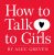 How to Talk to Girls  Hardcover Author :   Alec Greven