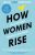 How Women Rise : Break the 12 Habits Holding You Back  Paperback Author :   Marshall Goldsmith,  Sally Helgesen